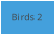 Birds 2