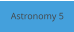 Astronomy 5